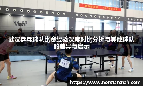 武汉乒乓球队比赛经验深度对比分析与其他球队的差异与启示