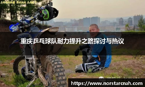 重庆乒乓球队耐力提升之路探讨与热议