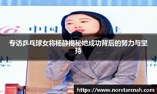 专访乒乓球女将杨静揭秘她成功背后的努力与坚持